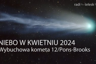 Niebo w kwietniu 2024 - wybuchowa kometa 12P/Pons-Brooks