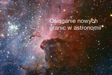 Osiąganie nowych granic w astronomii